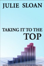 Taking It to The Top - Your Guide To Success In Network Marketing - Julie Sloan, D.J. Natelson