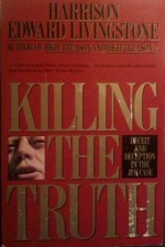 Killing the Truth: Deceit and Deception in the JFK Case - Harrison Edward Livingstone