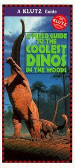 A Field Guide to the Coolest Dinos in the Woods - Klutz