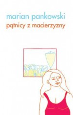 Pątnicy z Macierzyzny - Marian Pankowski