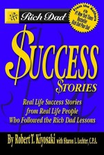 Rich Dad's Success Stories: Real Life Success Stories from Real Life People Who Followed the Rich Dad Lessons - Robert T. Kiyosaki, Sharon L. Lechter