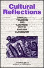 Cultural Reflections: Critical Teaching and Learning in the English Classroom - John Gaughan, Tom Romano