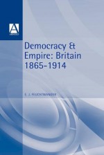 Democracy & Empire: Britain 1865-1914 - Edgar Feuchtwanger