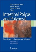 Intestinal Polyps and Polyposis: From Genetics to Treatment and Follow-up - G.G. Delaini, Tomas Skricka, Gianluca Colucci, John Nicholls