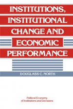 Institutions, Institutional Change and Economic Performance - Douglass C. North