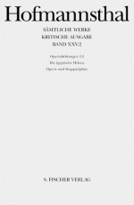 Sämtliche Werke, Kritische Ausg., 38 Bde., Bd.25/2, Operndichtungen 3.2, Die aegyptische Helena; Opern- und Singspielpläne. - Hugo von Hofmannsthal, Ingeborg [Hrsg.] Beyer-Ahlert