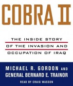 Cobra II: The Inside Story of the Invasion and Occupation of Iraq (Audio) - Bernard E. Trainor, Michael R. Gordon, Craig Wasson