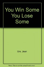 You Win Some, You Lose Some - Jean Ure