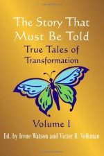 The Story That Must Be Told: True Tales of Transformation, Vol. I - Irene Watson