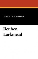 Reuben Larkmead - Edward W. Townsend, Wallace Morgan