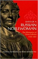 Days of a Russian Noblewoman: The Memories of Anna Labzina, 1758-1821 - Anna Labzina, Gary Marker, Rachel May