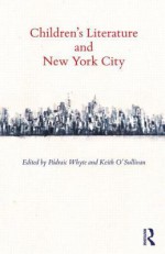 Children's Literature and New York City (Children's Literature and Culture) - Keith O'Sullivan, Pádraic Whyte