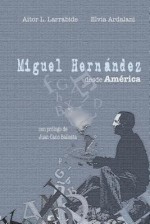 Miguel Hernandez Desde America - Elvia Ardalani, Aitor L. Larrabide, Juan Cano Ballesta