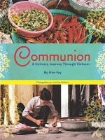 Communion: A Culinary Journey Through Vietnam - Kim Fay, Julie Fay Ashborn