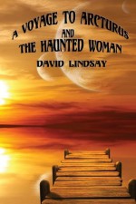 A Voyage to Arcturus & The Haunted Woman - David Lindsay