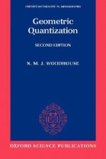 Geometric Quantization - N.M.J. Woodhouse