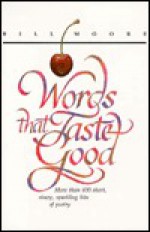 Words That Taste Good: More Than 600 Short, Sharp, Sparkling Bits of Poetry - Bill Moore