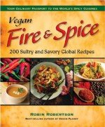 Vegan Fire & Spice: 200 Sultry and Savory Global Recipes - Robin Robertson