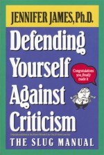 Defending Yourself Against Criticism: The Slug Manual - Jennifer James, Steve McKinstry, Ruth Kolbert