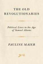 The Old Revolutionaries - Pauline Maier