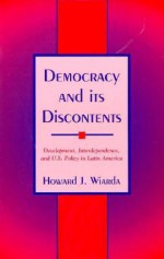 Democracy and Its Discontents: Development, Interdependence, and U.S. Policy in Latin America - Howard J. Wiarda