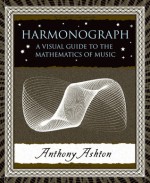 Harmonograph: A Visual Guide to the Mathematics of Music - Anthony Ashton