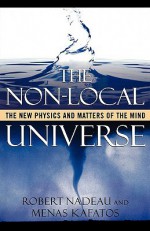 The Non-Local Universe: The New Physics and Matters of the Mind - Robert Nadeau, Minas C. Kafatos