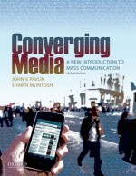 Converging Media: A New Introduction to Mass Communication - John V. Pavlik, Shawn McIntosh