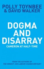 Dogma and Disarray: Cameron at Half-Time - Polly Toynbee, David Walker