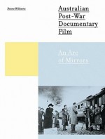 Australian Post-War Documentary Film: An Arc of Mirrors - Deane Williams