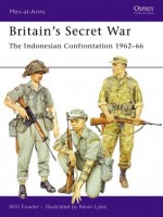 Britain's Secret War: The Indonesian Confrontation 1962–66 - Will Fowler, Kevin L. Lyles