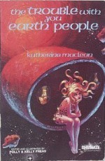 The Trouble with You Earth People - Katherine Anne MacLean