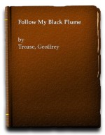 Follow My Black Plume - Geoffrey Trease