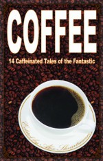 Coffee: 14 Caffeinated Tales of the Fantastic - Alex Shvartsman