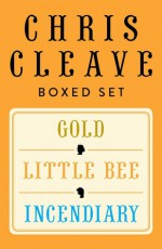 Chris Cleave Ebook Boxed Set: Little Bee, Incendiary, Gold - Chris Cleave