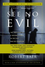 See No Evil: The True Story of a Ground Soldier in the CIA's War on Terrorism - Robert Baer