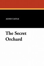 The Secret Orchard - Agnes Castle, Egerton Castle, C.D. Williams