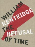 William Kentridge: The Refusal of Time - Peter Galison, Catherine Meyburgh, Philip Miller, William Kentridge