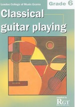 Classical Guitar Playing, Grade Six: London College of Music Exams - Tony Skinner, Raymond Burley, Amanda Cook