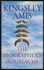 The Biographer's Moustache - Kingsley Amis, Paul Shelley