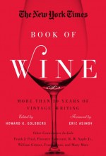 New York Times Book of Wine: The Best Stories on Wine by Eric Asimov, Frank Prial, Howard G. Goldberg, Florence Fabricant, and Many More - Howard G. Goldberg, Eric Asimov