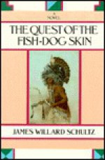 Quest of Fish-Dog Skin - James Willard Schultz