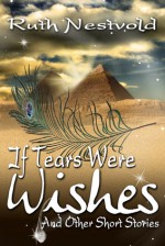 If Tears Were Wishes and Other Short Stories - Ruth Nestvold