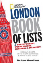 National Geographic London Book of Lists: The City's Best, Worst, Oldest, Greatest, and Quirkiest - Larry Porges, Tim Jepson