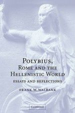 Polybius, Rome and the Hellenistic World: Essays and Reflections - Frank William Walbank