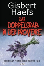 Das Doppelgrab in der Provence: Baltasar Matzbachs dritter Fall (German Edition) - Gisbert Haefs