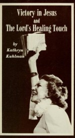 VICTORY IN JESUS AND THE LORD'S HEALING TOUCH - Kathryn Kuhlman