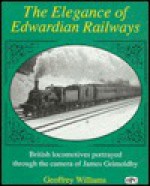 Elegance of Edwardian Railways: British Locomotives Portrayed Through the Camera of James... - Geoffrey Williams