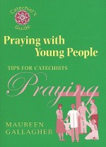 Praying with Young People: Tips for Catechists - Maureen Gallagher