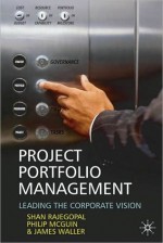 Project Portfolio Management: Leading the Corporate Vision - Shan Rajegopal